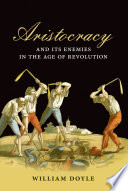 Aristocracy and its enemies in the age of revolution /