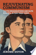 Rejuvenating communism : youth organizations and elite renewal in post-Mao China /