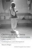 Orthodox and Greek Catholics in Transylvania (1867-1916) : convergences and divergences /