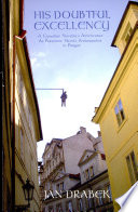 His doubtful excellency : a Canadian novelist's adventures as President Havel's ambassador in Prague /