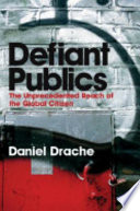 Defiant publics : the unprecedented reach of the global citizen /