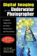 Digital imaging for the underwater photographer : computer applications for photo enhancement and presentation /
