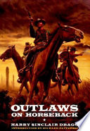 Outlaws on horseback : the history of the organized bands of bank and train robbers who terrorized the prairie towns of Missouri, Kansas, Indian Territory, and Oklahoma for half a century /