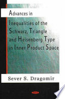 Advances in inequalities of the Schwarz, Triangle and Heisenberg type in inner product spaces /