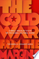 The Cold War from the margins : a small socialist state on the global cultural scene /