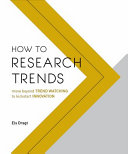 How to research trends : move beyond trend watching to kick start innovation /