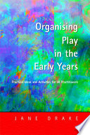 Organising play in the early years : practical ideas and activities for all practitioners /