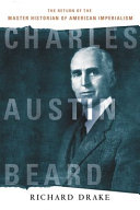 Charles Austin Beard : the return of the master historian of American imperialism /