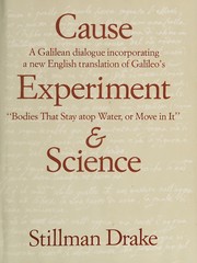 Cause, experiment, and science : a Galilean dialogue incorporating a new English translation of Galileo's "Bodies that stay atop water, or move in it" /