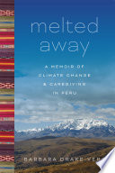 Melted away : a memoir of climate change and caregiving in Peru /