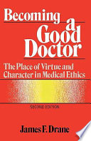 Becoming a good doctor : the place of virtue and character in medical ethics /