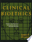 Clinical bioethics : theory and practice in medical ethical decision-making /
