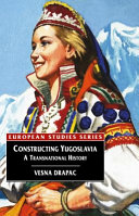 Constructing Yugoslavia : a transnational history /