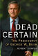 Dead certain : the presidency of George W. Bush /