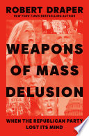 Weapons of mass delusion : when the Republican Party lost its mind /