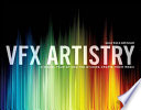 VFX artistry : a visual tour of how the studios create their magic /