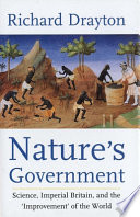 Nature's government : science, imperial Britain, and the 'Improvement' of the World /