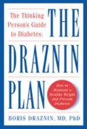 The thinking person's guide to diabetes : the Draznin plan /