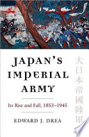 Japan's Imperial Army : its rise and fall, 1853-1945 /