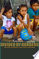 Divided by borders : Mexican migrants and their children /