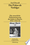 Der Fiskus als Verfolger : Die steuerliche Diskriminierung der Juden in Bayern 1933-1941/42 /