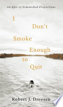 I don't smoke enough to quit : an epic of diminished proportions /