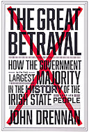 The great betrayal : how the government with the largest majority in the history of the Irish state lost its people /