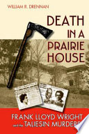 Death in a prairie house : Frank Lloyd Wright and the Taliesin murders /