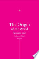 The origin of the world : science and fiction of the vagina /