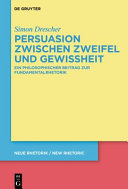 Persuasion zwishcen Zweifel und Gewissheit : ein philosophischer Beitrag zur Fundamentalrhetorik /