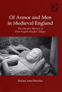 Of armor and men in medieval England : the chivalric rhetoric of three English knights' effigies /