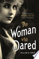 The woman who dared : the life and times of Pearl White, queen of the serials /