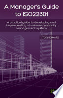 A Manager's Guide to ISO22301 : a Practical Guide to Developing and Implementing a Business Continuity Management System /