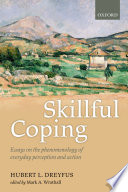 Skillful coping : essays on the phenomenology of everyday perception and action /