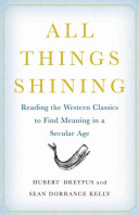 All things shining : reading the Western classics to find meaning in a secular age /