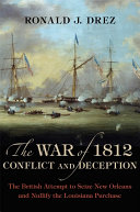 The War of 1812, conflict and deception : the British attempt to seize New Orleans and nullify the Louisiana Purchase /
