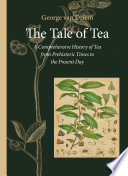 The tale of tea : a comprehensive history of tea from prehistoric times to the present day /