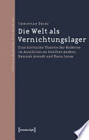 Die Welt als Vernichtungslager : eine kritische Theorie der Moderne im Anschluss an Günther Anders, Hannah Arendt und Hans Jonas /