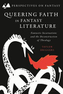 Queering faith in fantasy literature : fantastic incarnations and the deconstruction of theology /