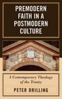 Premodern faith in a postmodern culture : a contemporary theology of the Trinity /