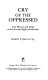 Cry of the oppressed : the history and hope of the human rights revolution /