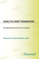 Health care teamwork : interdisciplinary practice and teaching /