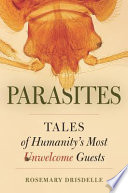 Parasites : tales of humanity's most unwelcome guests /