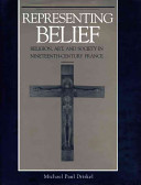 Representing belief : religion, art, and society in ninteenth-century France /