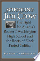 Schooling Jim Crow : the fight for Atlanta's Booker T. Washington High School and the roots of Black protest politics /