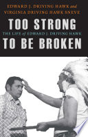 Too strong to be broken : the life of Edward J. Driving Hawk /