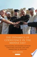 The dynamics of coexistence in the Middle East : negotiating boundaries between Christians, Muslims, Jews and Samaritans /