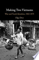 Making two Vietnams : war and youth identities, 1965-1975 /