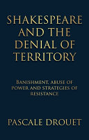 Shakespeare and the denial of  territory : banishment, abuse of power and strategies of resistance /