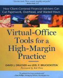 Virtual-office tools for a high-margin practice : how client-centered financial advisers can cut paperwork, overhead, and wasted hours /
